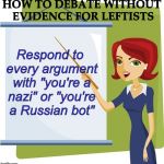 Leftist debate tactics | HOW TO DEBATE WITHOUT EVIDENCE FOR LEFTISTS; Respond to every argument with "you're a nazi" or "you're a Russian bot" | image tagged in leftist,debate,nazi,russian bot | made w/ Imgflip meme maker