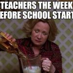 Kitty Drinkgin that 70s show | TEACHERS THE WEEK BEFORE SCHOOL STARTS | image tagged in kitty drinkgin that 70s show,teachers,school | made w/ Imgflip meme maker