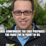 Jared From Subway | @93CHARLIEB: WHAT YA WANT FA DINNER? HER: SOMEWHERE THE CHEF PREPARES THE FOOD LIVE IN FRONT OF US. @93CHARLIEB: SUBWAY IT IS. | image tagged in jared from subway | made w/ Imgflip meme maker
