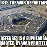 pentagon | THIS IS THE WAR DEPARTMENT. "DEFENSE" IS A EUPHEMISM PROMOTED BY WAR PROFITEERS. | image tagged in pentagon | made w/ Imgflip meme maker