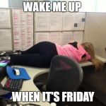 Monday | WAKE ME UP; WHEN IT'S FRIDAY | image tagged in monday,funny,work,sleep | made w/ Imgflip meme maker