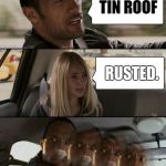 All The Cool Kids Will Get It | TIN ROOF; RUSTED. | image tagged in the rock roofie,beachpeace,memes,meme,funny,goofy memes | made w/ Imgflip meme maker