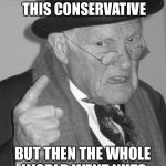 Back in my day | BACK IN MY DAY I WASN’T THIS CONSERVATIVE; BUT THEN THE WHOLE WORLD WENT NUTS | image tagged in back in my day,memes | made w/ Imgflip meme maker