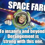 Space Force | SPACE FARCE! To insanity and beyond! Derangement is strong with this one. | image tagged in space force | made w/ Imgflip meme maker