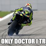 rossi | THE ONLY DOCTOR I TRUST | image tagged in rossi | made w/ Imgflip meme maker