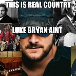 Eric Church | THIS IS REAL COUNTRY; LUKE BRYAN AINT | image tagged in eric church | made w/ Imgflip meme maker