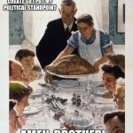 Amen, Brother | I HAD NO MEMES TO CREATE SO I PUT MY POLITICAL STANDPOINT; AMEN, BROTHER! | image tagged in amen brother | made w/ Imgflip meme maker