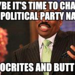 shrug | MAYBE IT'S TIME TO CHANGE THE POLITICAL PARTY NAMES; TO HYPOCRITES AND BUTT HURTS | image tagged in shrug | made w/ Imgflip meme maker