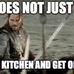 Aragon  | ONE DOES NOT JUST WALK; INTO PAIGE'S KITCHEN AND GET ON THE FRIDGE | image tagged in aragon | made w/ Imgflip meme maker