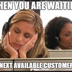 Sleeping Customer Support | WHEN YOU ARE WAITING; FOR THE NEXT AVAILABLE CUSTOMER TO CALL | image tagged in sleeping customer support | made w/ Imgflip meme maker