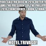 Hotel? Trivago | FIDEL CASTRO DIED IN 2016 DUTERTE BECAME THE PRESIDENT OF THE PHILIPPINES IN 2016 COINCIDENCE I DIDN’T THINK SO; HOTEL,TRIVAGO! | image tagged in hotel trivago | made w/ Imgflip meme maker