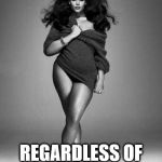 BBW  | ALL WOMEN ARE SEXY; REGARDLESS OF SIZE OR ETHNICITY. | image tagged in bbw | made w/ Imgflip meme maker