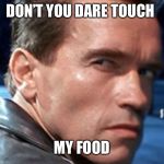 Don't touch my food | DON’T YOU DARE TOUCH; MY FOOD | image tagged in don't touch my food | made w/ Imgflip meme maker