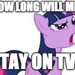 Any guesses? | HOW LONG WILL MLP; STAY ON TV? | image tagged in twilight confused,memes,my little pony,tv | made w/ Imgflip meme maker