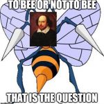 If Shakespeare and Beedrill were one entity | TO BEE OR NOT TO BEE; THAT IS THE QUESTION | image tagged in beedrillard,beedrill,pokemon,shakespeare,william shakespeare,memes | made w/ Imgflip meme maker