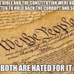 Constitution | THE BIBLE AND THE CONSTITUTION WERE BOTH WRITTEN TO HOLD BACK THE CORRUPT AND SINFUL; BOTH ARE HATED FOR IT. | image tagged in constitution | made w/ Imgflip meme maker