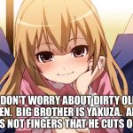 Kawaii Girl | I DON'T WORRY ABOUT DIRTY OLD MEN.  BIG BROTHER IS YAKUZA.  AND IT'S NOT FINGERS THAT HE CUTS OFF ! | image tagged in kawaii | made w/ Imgflip meme maker