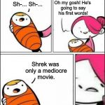 It was, though. Downvote this all you want, but it's the truth. | Oh my gosh! He's going to say his first words! Sh-... Sh-... Shrek was only a mediocre movie. | image tagged in baby's first words,shrek,truth | made w/ Imgflip meme maker