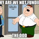Why Are We Not Funding This  | WHY ARE WE NOT FUNDING; THE OOD | image tagged in why are we not funding this | made w/ Imgflip meme maker