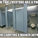 No upvotes? Going back to the old platform. Never get a text back from the numbers I find in stalls jk | NOW THAT EVERYONE HAS A PHONE; NO ONE CARRYING A MARKER ANYMORE | image tagged in bathroom stall | made w/ Imgflip meme maker