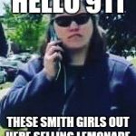 BBQ BECKY | HELLO 911; THESE SMITH GIRLS OUT HERE SELLING LEMONADE | image tagged in bbq becky | made w/ Imgflip meme maker