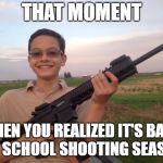 School shooter calvin | THAT MOMENT WHEN YOU REALIZED IT'S BACK TO SCHOOL SHOOTING SEASON | image tagged in school shooter calvin | made w/ Imgflip meme maker