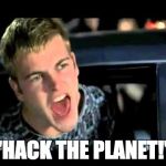 Hack the Planet | "HACK THE PLANET!" | image tagged in hack the planet | made w/ Imgflip meme maker