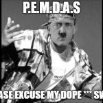 Pemdas | P.E.M.D.A.S; PLEASE EXCUSE MY DOPE *** SWAG | image tagged in swaghitler | made w/ Imgflip meme maker