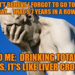 Disapointed | ME: CAN'T BELIEVE I FORGOT TO GO TO THE GYM TODAY.... THAT'S 7 YEARS IN A ROW NOW; ALSO ME:  DRINKING TOTALLY COUNTS, IT'S LIKE LIVER CROSSFIT. | image tagged in disapointed | made w/ Imgflip meme maker