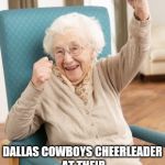 old woman cheering | DALLAS COWBOYS CHEERLEADER AT THEIR LAST SUPER BOWL WIN | image tagged in old woman cheering | made w/ Imgflip meme maker