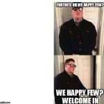 bouncer | FORTNITE OR WE HAPPY FEW? WE HAPPY FEW? WELCOME IN | image tagged in bouncer | made w/ Imgflip meme maker