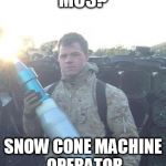 Military  | MOS? SNOW CONE MACHINE OPERATOR | image tagged in military | made w/ Imgflip meme maker