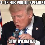 Trump drinking | #1 TIP FOR PUBLIC SPEAKING; STAY HYDRATED | image tagged in trump drinking | made w/ Imgflip meme maker