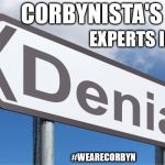 Corbynista in Denial | CORBYNISTA'S ARE; EXPERTS IN . . . #WEARECORBYN | image tagged in corbyn eww,anti-semite and a racist,momentum students,communist socialist,wearecorbyn,labourisdead | made w/ Imgflip meme maker