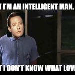 Forrest Gump 2 | I KNOW I'M AN INTELLIGENT MAN, JENNY; BUT I DON'T KNOW WHAT LOVE IS | image tagged in forrest gump 2 | made w/ Imgflip meme maker