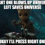 Baby groot | RIGHT ONE BLOWS UP UNIVERSE, LEFT SAVES UNIVERSE; OKAY I'LL PRESS RIGHT ONE | image tagged in baby groot | made w/ Imgflip meme maker