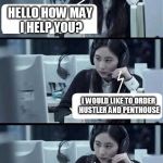 Call Center Rep | HELLO HOW MAY I HELP YOU? I WOULD LIKE TO ORDER HUSTLER AND PENTHOUSE; I'D BE GLAD TO LEND YOU A HAND WITH THAT! | image tagged in call center rep | made w/ Imgflip meme maker