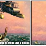 Helicopter rescue denied | IF YOU RESCUE ME I WILL GIVE V-BUCKS | image tagged in helicopter rescue denied | made w/ Imgflip meme maker