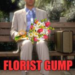 Forrest Gump | FLORIST GUMP | image tagged in forrest gump | made w/ Imgflip meme maker
