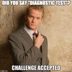 Challenge Accepted | DID YOU SAY "DIAGNOSTIC TEST"? | image tagged in challenge accepted | made w/ Imgflip meme maker