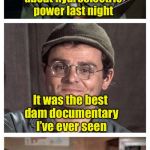 Dam funny pun | I watched a show about hydroelectric power last night; It was the best dam documentary I’ve ever seen | image tagged in bad pun radar,memes,dam,bad pun | made w/ Imgflip meme maker