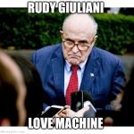 Hmmmph | RUDY GIULIANI; LOVE MACHINE | image tagged in hmmmph | made w/ Imgflip meme maker