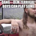 free country | DANG  - DEM TERRIGAL BOYS CAN PLAY SOME | image tagged in free country | made w/ Imgflip meme maker