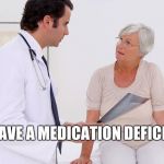 Doctor & Patient | YOU HAVE A MEDICATION DEFICIENCY | image tagged in doctor  patient | made w/ Imgflip meme maker