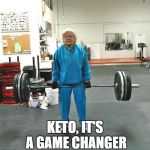 Old person deadlifting | KETO, IT'S A GAME CHANGER | image tagged in old person deadlifting | made w/ Imgflip meme maker