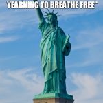 This is not to support either political side - it's a reflection that people change, and ideals can change. | "GIVE ME YOUR TIRED, YOUR POOR, YOUR HUDDLED MASSES YEARNING TO BREATHE FREE"; LOL JK | image tagged in statue of liberty,memes,famous quotes,immigrants,emma lazarus,whatchu talkin' bout ellis | made w/ Imgflip meme maker