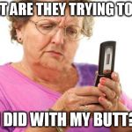 Old Person Using Flip Phone | WHAT ARE THEY TRYING TO SAY; I DID WITH MY BUTT? | image tagged in old person using flip phone | made w/ Imgflip meme maker