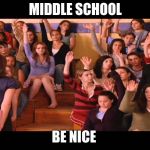 Mean girls hand raising  | MIDDLE SCHOOL; BE NICE | image tagged in mean girls hand raising | made w/ Imgflip meme maker