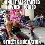 Bikers for Hillary | AND IT ALL STARTED WHEN I JOINED; STREET GLIDE NATION | image tagged in bikers for hillary | made w/ Imgflip meme maker