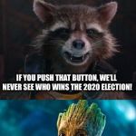 Apparently, Groot’s Not Into Politics | DON’T PUSH THAT BUTTON! I AM GROOT? IF YOU PUSH THAT BUTTON, WE’LL NEVER SEE WHO WINS THE 2020 ELECTION! | image tagged in groot destroys the universe,politics,groot,baby groot,election 2020,rocket raccoon | made w/ Imgflip meme maker